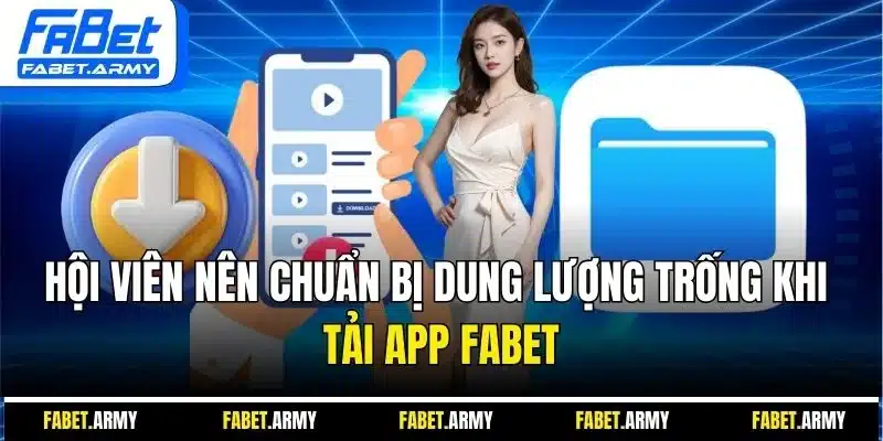 Hội viên nên chuẩn bị dung lượng trống khi tải app Fabet