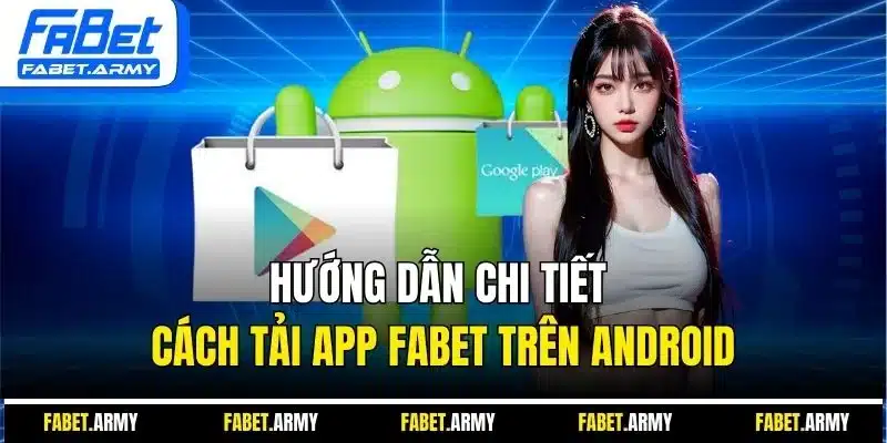 Hướng dẫn chi tiết cách tải app Fabet trên Android