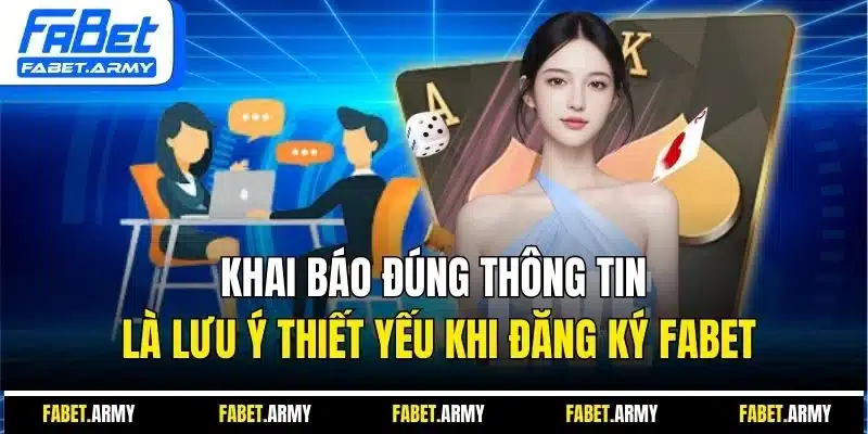 Khai báo đúng thông tin là lưu ý thiết yếu khi đăng ký FABET