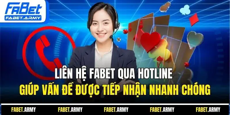 Liên hệ Fabet qua hotline giúp vấn đề được tiếp nhận nhanh chóng