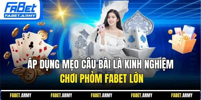 Áp dụng mẹo câu bài là kinh nghiệm chơi phỏm FABET lớn