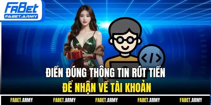 Điền đúng thông tin rút tiền để nhận về tài khoản