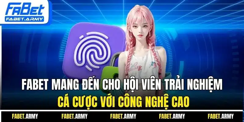 Fabet mang đến cho hội viên trải nghiệm cá cược với công nghệ cao