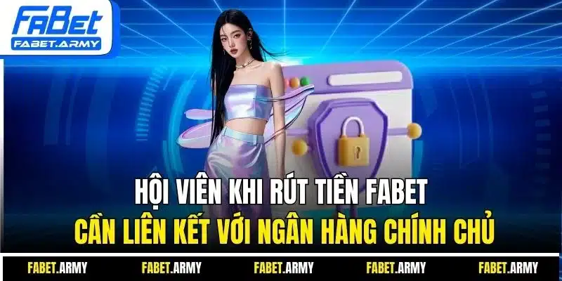 Hội viên khi rút tiền Fabet cần liên kết với ngân hàng chính chủ