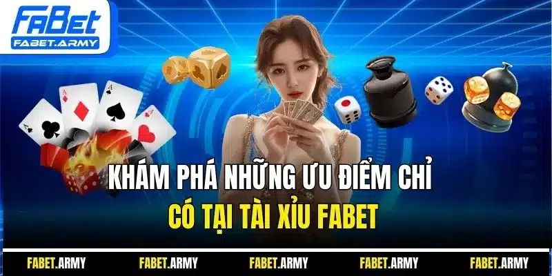 Khám phá những ưu điểm chỉ có tại tài xỉu Fabet